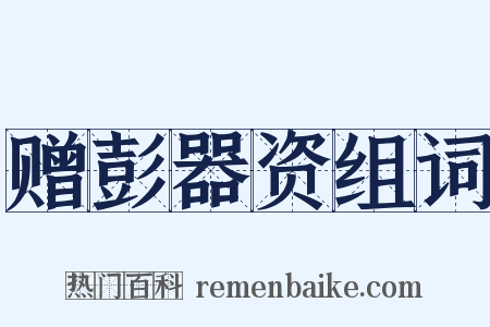 赠彭器资组词是什么意思的图片